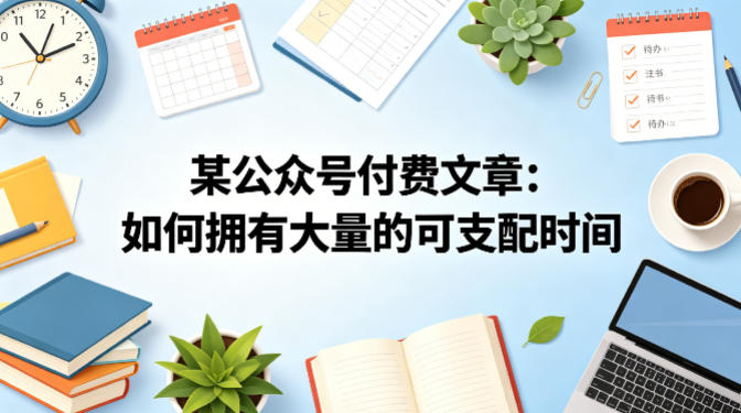 某公众号付费文章：如何拥有大量的可支配时间？米创网-专注分享副业落地实操课程 – 全网首发_高质量项目输出远创网