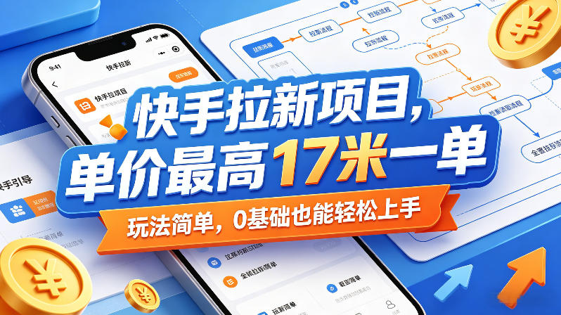 快手拉新项目，单价最高17米一单，玩法简单，0基础也能轻松上手米创网-专注分享副业落地实操课程 – 全网首发_高质量项目输出远创网