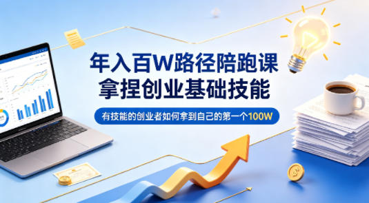 年入百W路径陪跑课，拿捏创业基础技能，有技能的创业者如何拿到自己的第一个100W米创网-专注分享副业落地实操课程 – 全网首发_高质量项目输出远创网