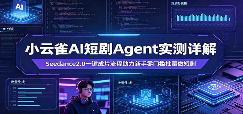 小云雀AI短剧Agent实测详解：Seedance2.0一键成片流程助力新手零门槛批量做短剧米创网-专注分享副业落地实操课程 – 全网首发_高质量项目输出远创网