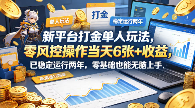 新平台打金单人玩法，零风控操作当天6张+收益，已稳定运行两年，零基础也能无脑上手【揭秘】米创网-专注分享副业落地实操课程 – 全网首发_高质量项目输出远创网
